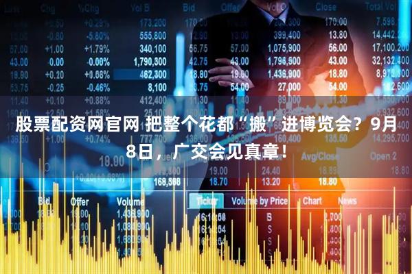 股票配资网官网 把整个花都“搬”进博览会？9月8日，广交会见真章！